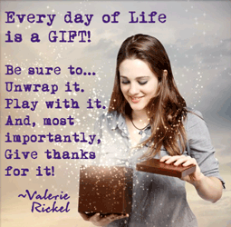Every Day of Life is a Gift - Valerie Rickel