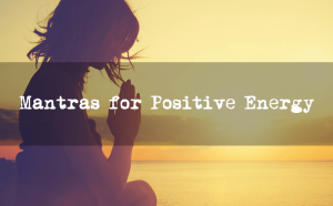Mantras-How to Use the Ancient Tool of a Mantra to Attract Positive Energy into Your Life